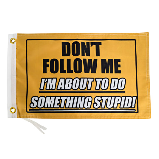 Don't Follow Me I'm About To Do Something Stupid Flag - 12x18 Inches